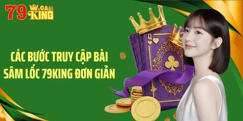 Các bước truy cập bài sâm lốc 79King đơn giản Các bước truy cập bài sâm lốc 79King đơn giản