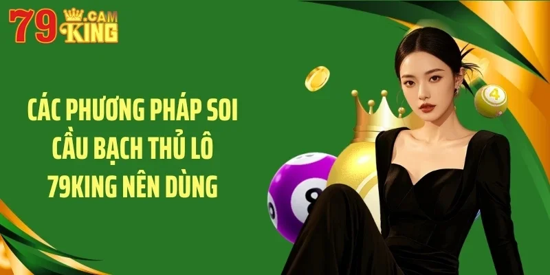 Các phương pháp soi cầu bạch thủ lô 79KING nên dùng Các phương pháp soi cầu bạch thủ lô 79KING nên dùng