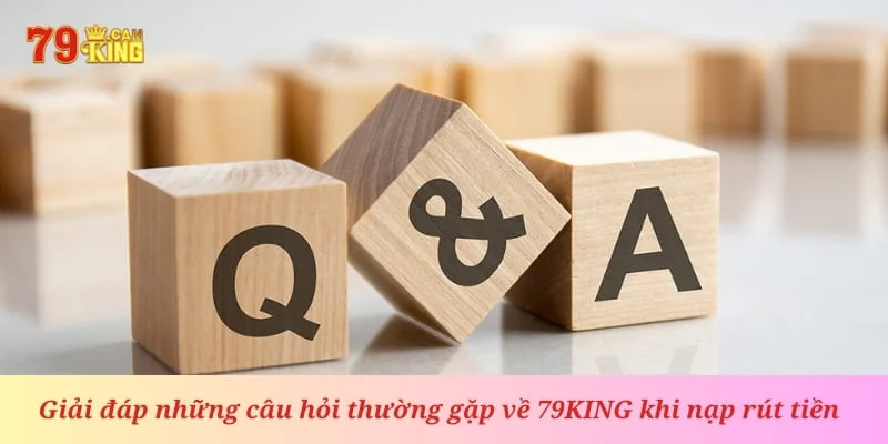 Câu hỏi thường gặp về 79king khi nạp rút tiền Câu hỏi thường gặp về 79king khi nạp rút tiền