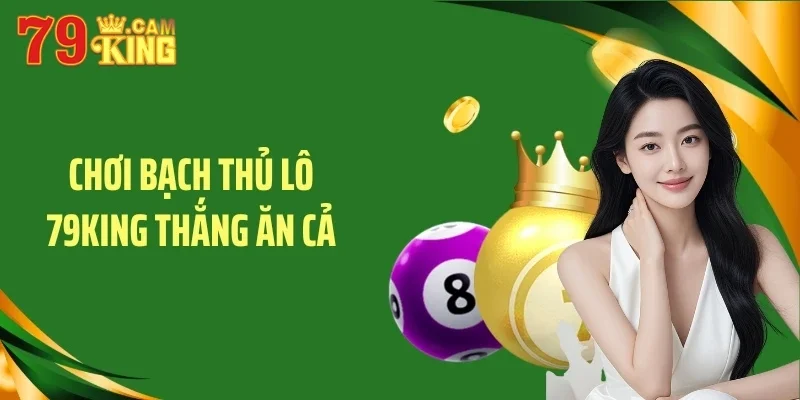 Chơi bạch thủ lô 79KING thắng ăn cả Chơi bạch thủ lô 79KING thắng ăn cả