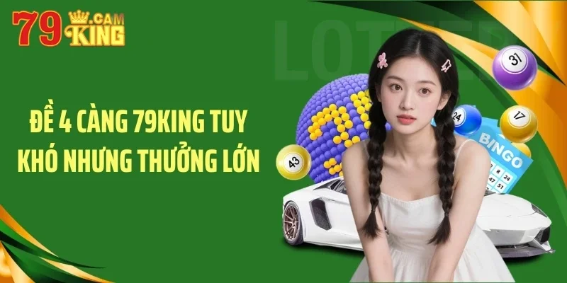 Đề 4 càng 79KING tuy khó nhưng thưởng lớn Đề 4 càng 79KING tuy khó nhưng thưởng lớn