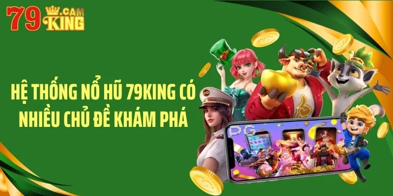 Hệ thống nổ hũ 79KING có nhiều chủ đề khám phá Hệ thống nổ hũ 79KING có nhiều chủ đề khám phá