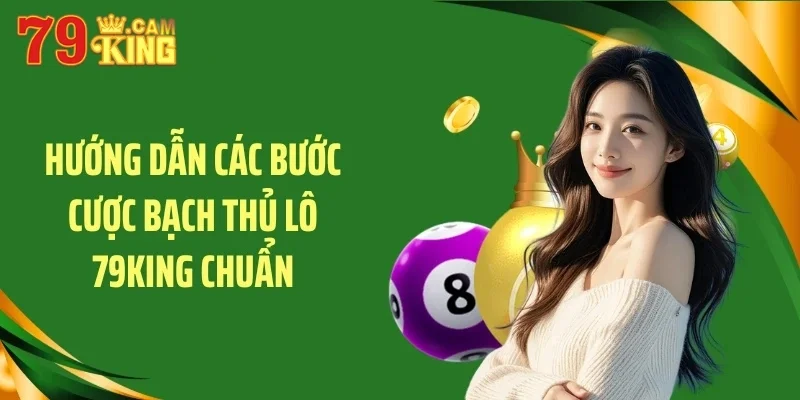 Hướng dẫn các bước cược bạch thủ lô 79KING chuẩn Hướng dẫn các bước cược bạch thủ lô 79KING chuẩn