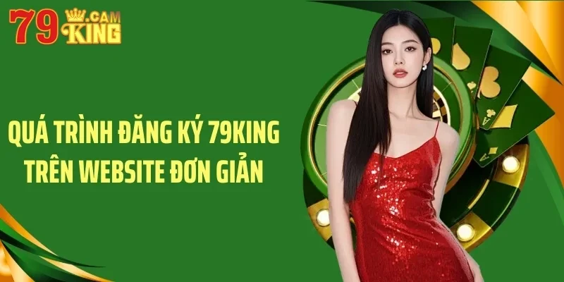 Quá trình đăng ký 79King trên website đơn giản Quá trình đăng ký 79King trên website đơn giản