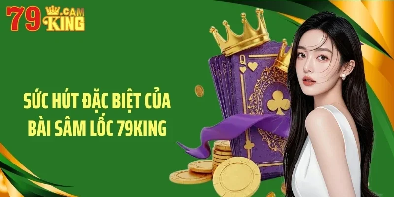 Sức hút đặc biệt của bài sâm lốc 79King Sức hút đặc biệt của bài sâm lốc 79King