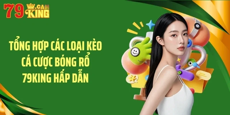Tổng hợp các loại kèo cá cược bóng rổ 79KING hấp dẫn Tổng hợp các loại kèo cá cược bóng rổ 79KING hấp dẫn