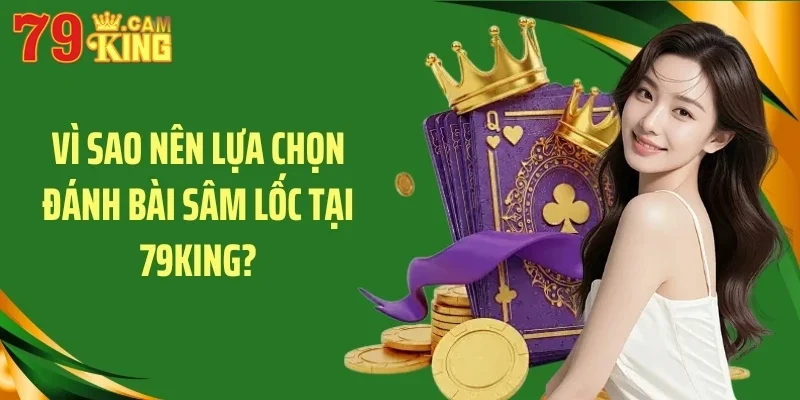 Vì sao nên lựa chọn đánh bài sâm lốc tại 79King? Vì sao nên lựa chọn đánh bài sâm lốc tại 79King?