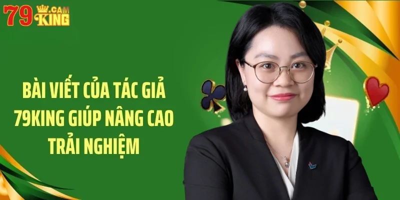 Bài viết của tác giả 79King giúp nâng cao trải nghiệm Bài viết của tác giả 79King giúp nâng cao trải nghiệm
